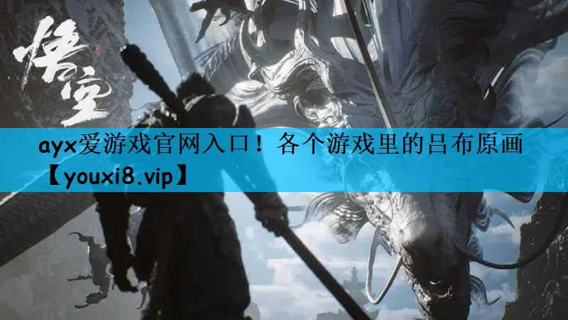 ayx爱游戏官网入口！各个游戏里的吕布原画