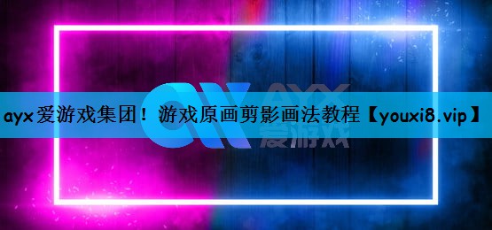 ayx爱游戏集团！游戏原画剪影画法教程